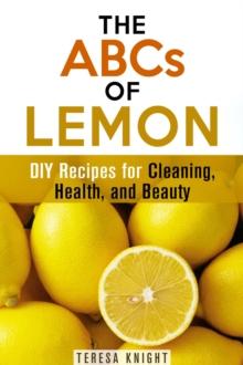 ABCs of Lemon: DIY Recipes for Cleaning, Health, and Beauty