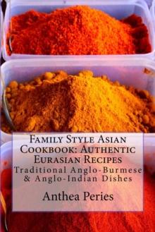 Family Style Asian Cookbook: Authentic Eurasian Recipes: Traditional Anglo-Burmese & Anglo-Indian