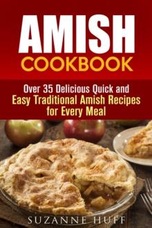 Amish Cookbook: Over 35 Delicious Quick and Easy Traditional Amish Recipes for Every Meal