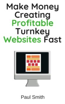 Make Money Creating Profitable Turnkey Websites Fast