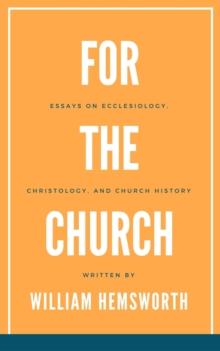 For The Church:  Essays on Ecclesiology, Christology, and Church History