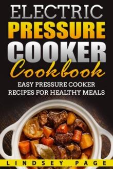 Electric Pressure Cooker Cookbook: Easy Pressure Cooker Recipes for Healthy Meals