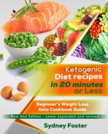 Ketogenic Diet Recipes in 20 Minutes or Less:: Beginner's Weight Loss Keto Cookbook Guide