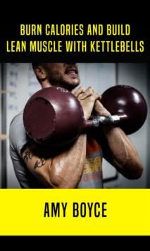 Burn Calories and Build Lean Muscle With Kettlebells