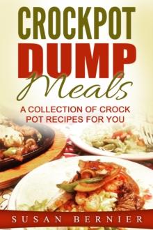 Crockpot Dump Meals: A Collection Of Crock Pot Recipes For You