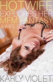 Hotwife Explores Her MFM Fantasy - A Wife Sharing Novel