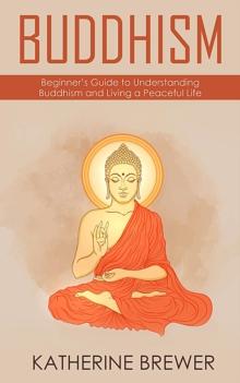 Buddhism: Beginner's Guide to Understanding Buddhism and Living a Peaceful Life