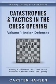 Catastrophes & Tactics in the Chess Opening - Volume 1: Indian Defenses