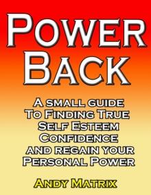 Power Back: A Small Guide To Finding True Self Esteem, Confidence And Regain Your Personal Power