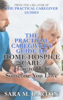 Practical Caregiver's Guide to Home Hospice: How to Help Someone You Love (Second Edition)