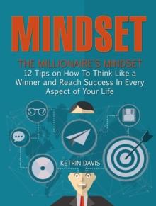 Mindset: The Millionaire's Mindset - 12 Tips on How To Think Like a Winner and Reach Success In Every Aspect of Your Life