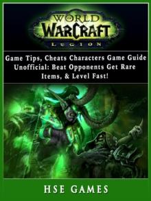 World of Warcraft Legion Game Tips, Cheats, Characters, Game Guide Unofficial : Beat Opponents, Get Rare Items, & Level Fast!