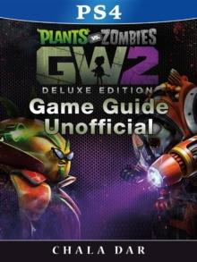 Plants Vs Zombies Garden Warfare 2 PS4 Deluxe Edition Game Guide Unofficial