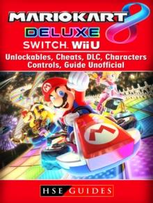 Mario Kart 8 Deluxe, Switch, Wii U, Unlockables, Cheats, DLC, Characters, Controls, Guide Unofficial