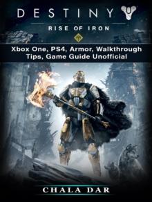 Destiny Rise of Iron : Xbox One, PS4, Armor, Walkthrough, Tips, Game Guide Unofficial