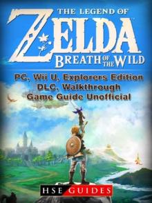 The Legend of Zelda Breath of the Wild, PC, Wii U, Explorers Edition, DLC, Walkthrough, Game Guide Unofficial