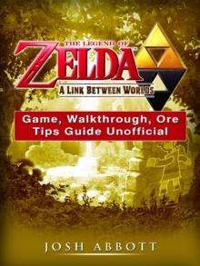 The Legend of Zelda a Link Between Worlds Game, Walkthrough, Ore, Tips Guide Unofficial