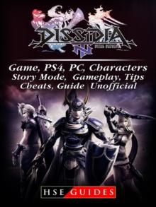 Dissidia Final Fantasy NT Game, PS4, PC, Characters, Story Mode, Gameplay, Tips, Cheats, Guide Unofficial