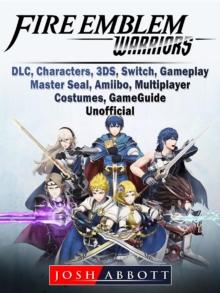 Fire Emblem Warriors, DLC, Characters, 3DS, Switch, Gameplay, Master Seal, Amiibo, Multiplayer, Costumes, Game Guide Unofficial