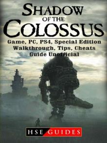 Shadow of The Colossus Game, PC, PS4, Special Edition, Walkthrough, Tips, Cheats, Guide Unofficial