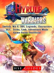 Hyrule Warriors, Switch, Wii U, 3DS, Legends, Characters, DLC, Zelda, Link, Adventure Mode, Game Guide Unofficial