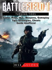 Battlefield 1 Turning Tides Game, Maps, DLC, Weapons, Gameplay, Tips, Strategies, Cheats, Guide Unofficial