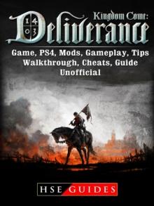 Kingdom Come Deliverance Game, PS4, Mods, Gameplay, Tips, Walkthrough, Cheats, Guide Unofficial