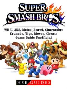 Super Smash Brothers, Wii U, 3DS, Melee, Brawl, Characters, Crusade, Tips, Moves, Cheats, Game Guide Unofficial