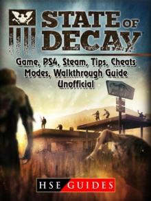 State of Decay Game, PS4, Steam, Tips, Cheats, Modes, Walkthrough, Guide Unofficial