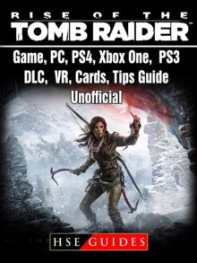 Rise of The Tomb Raider Game, PC, PS4, Xbox One, PS3, DLC, VR, Cards, Tips, Guide Unofficial