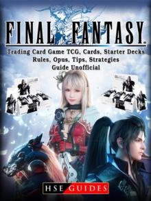 Final Fantasy Trading Card Game TCG, Cards, Starter Decks, Rules, Opus, Tips, Strategies, Guide Unofficial