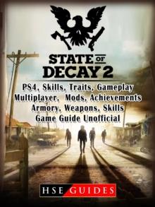 State of Decay 2 PS4, Skills, Traits, Gameplay, Multiplayer, Mods, Achievements, Armory, Weapons, Skills, Game Guide Unofficial