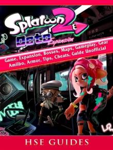 Splatoon 2 Octo Game, Expansion, Bosses, Maps, Gameplay, Gear, Amiibo, Armor, Tips, Cheats, Guide Unofficial