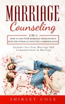 Marriage Counseling: 2 in 1: How to Save Your Marriage from Divorce with the Power of Effective Communication