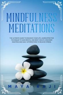 Mindfulness Meditations: The Ultimate Guide to Enhance Your Life. Learn Effective Technique to Gain Mental and Body Health. Discover Mantras and Daily Affirmations to Relieve Stress.