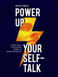 Power up Your Self-Talk: 6 Simple Habits to Stop Beating Yourself Up and Reclaim Your Life