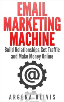 Email Marketing Machine: Build Relationships Get Traffic and Make Money Online