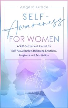 Self Awareness for Women: A Self Betterment Journal for Self Actualization, Balancing Emotions, Forgiveness & Meditation