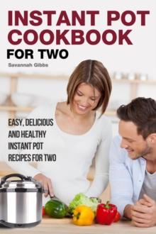 Instant Pot Cookbook for Two: Easy, Delicious and Healthy Instant Pot Recipes for Two