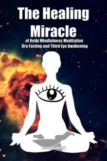 Healing Miracle of Reiki, Mindfulness Meditation, Dry Fasting and Third Eye Awakening