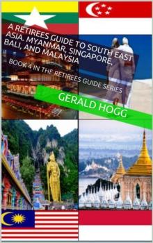 Retirees Guide to Southeast Asia, Myanmar, Singapore, Bali and Malaysia : The Retirees Travel Guide Series, #4