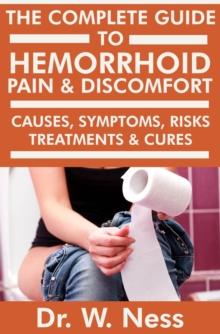 Complete Guide to Hemorrhoid Pain & Discomfort: Causes, Symptoms, Risks, Treatments & Cures