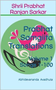 Prabhat Samgiita Translations: Volume 1 (Songs 1-100)