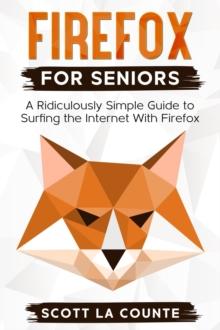 Firefox For Seniors: A Ridiculously Simple Guide to Surfing the Internet with Firefox