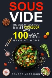 Sous Vide: The Bible of Sous Vide! Best Cookbook With 100 Easy Recipes to Make at Home