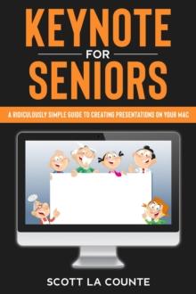 Keynote For Seniors: A Ridiculously Simple Guide to Creating a Presentation On Your Mac