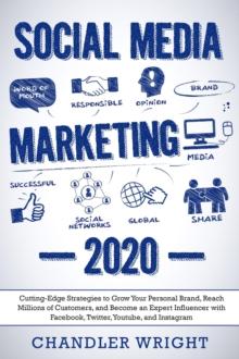 Social Media Marketing 2020: Cutting-Edge Strategies to Grow Your Personal Brand, Reach Millions of Customers, and Become an Expert Influencer with Facebook, Twitter, Youtube and Instagram