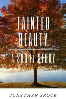 Tainted Beauty, A Short Story : Images Transformed Series