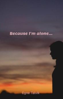 Because I'm Alone...