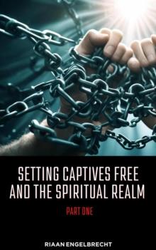 Setting Captives Free and the Spiritual Realm Part One : Deliverance, #1